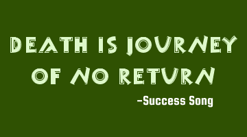 Death is journey of no return