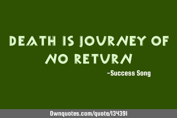 Death is journey of no