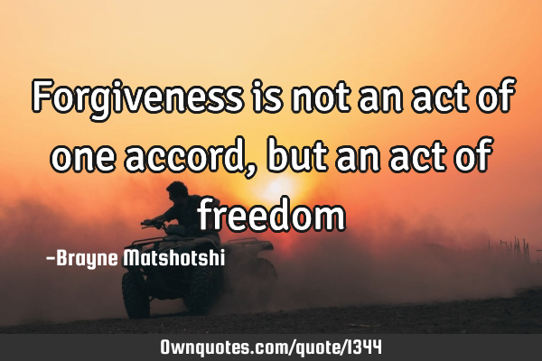 Forgiveness is not an act of one accord, but an act of