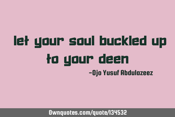"Let your soul buckled up to your deen"