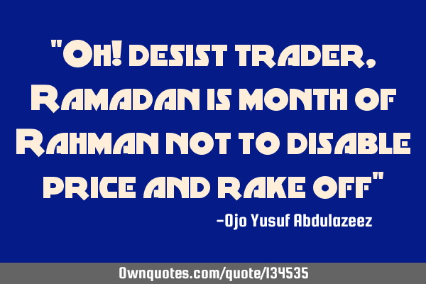 "Oh! desist trader, Ramadan is month of Rahman not to disable price and rake off"
