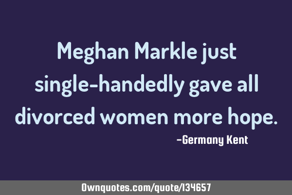 Meghan Markle just single-handedly gave all divorced women more