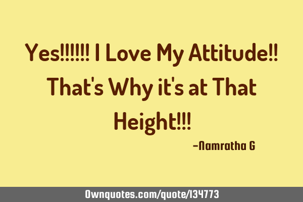 Yes!!!!!! I Love My Attitude!! That
