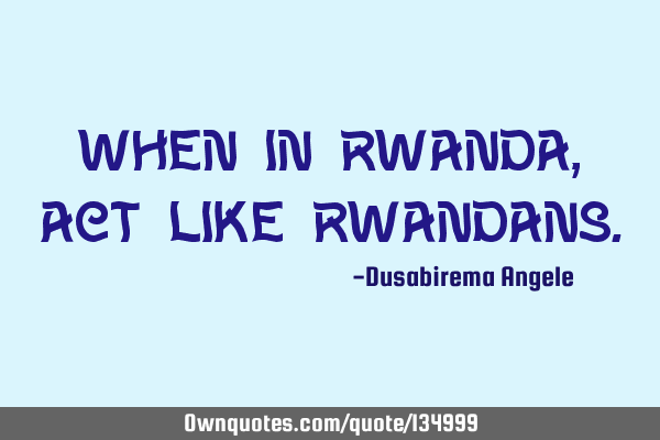When in Rwanda, Act like R