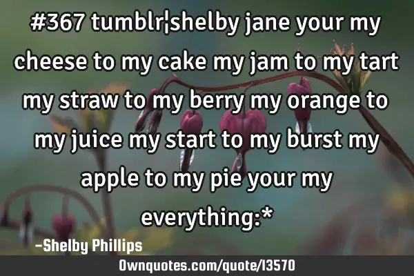 #367 tumblr¦shelby jane your my cheese to my cake my jam to my tart my straw to my berry my orange