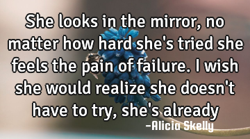 She looks in the mirror, no matter how hard she