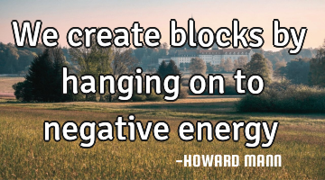 We create blocks by hanging on to negative energy