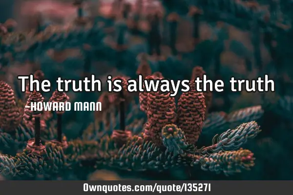 The truth is always the