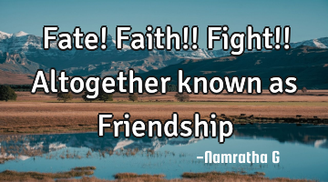 Fate! Faith!! Fight!! Altogether known as Friendship