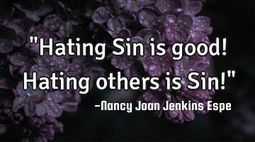 "Hating Sin is good! Hating others is Sin!"