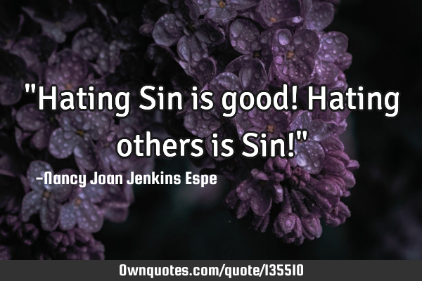 "Hating Sin is good! Hating others is Sin!"