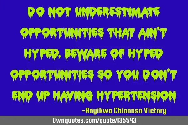 Do not underestimate opportunities that ain