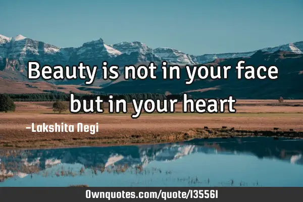 Beauty is not in your face but in your