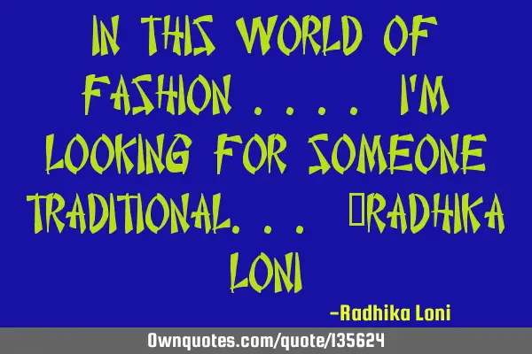 In this world of fashion .... I
