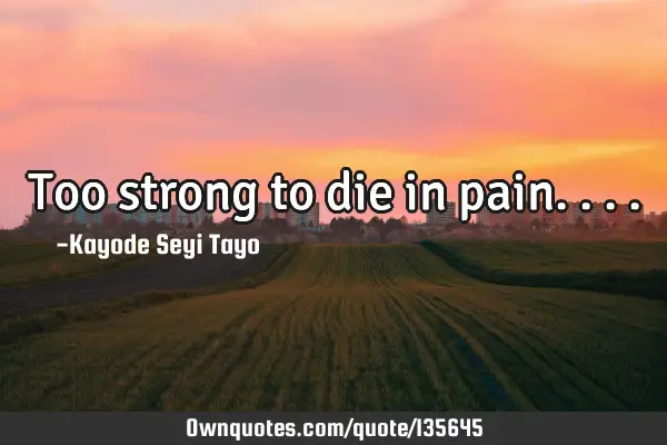 Too strong to die in