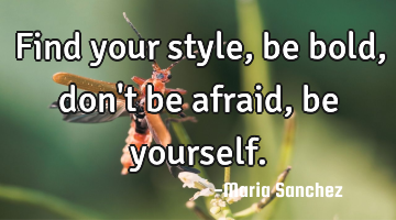 Find your style, be bold, don