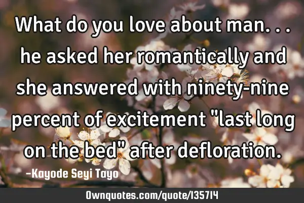 What do you love about man... he asked her romantically and she answered with ninety-nine percent