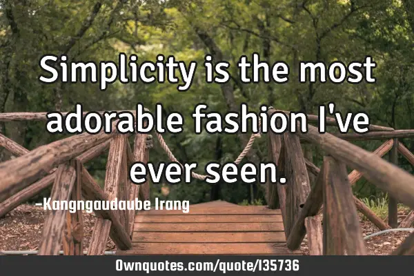 Simplicity is the most adorable fashion I