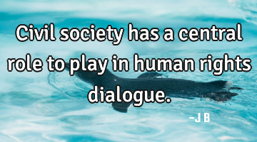 Civil society has a central role to play in human rights dialogue.