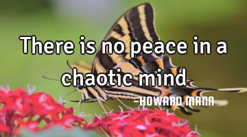 There is no peace in a chaotic mind