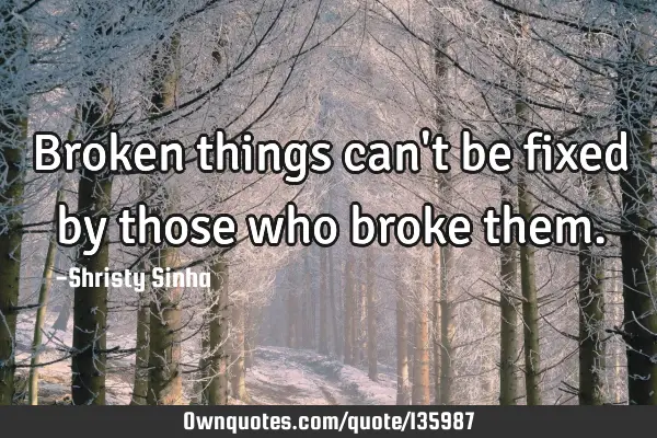 Broken things can