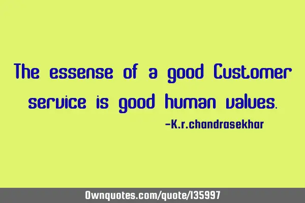 The essense of a good Customer service is good human