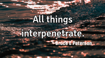 All things interpenetrate.