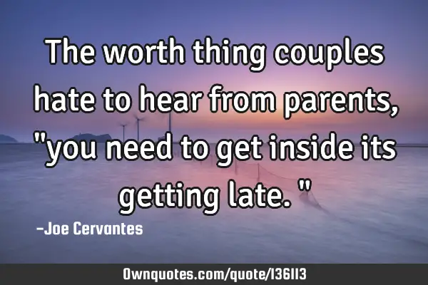 The worth thing couples hate to hear from parents, "you need to get inside its getting late."
