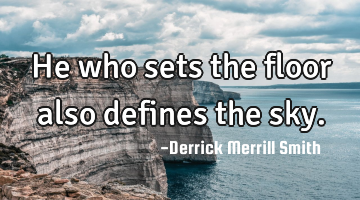 He who sets the floor also defines the sky.
