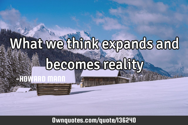 What we think expands and becomes
