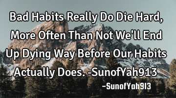 Bad Habits Really Do Die Hard, More Often Than Not We