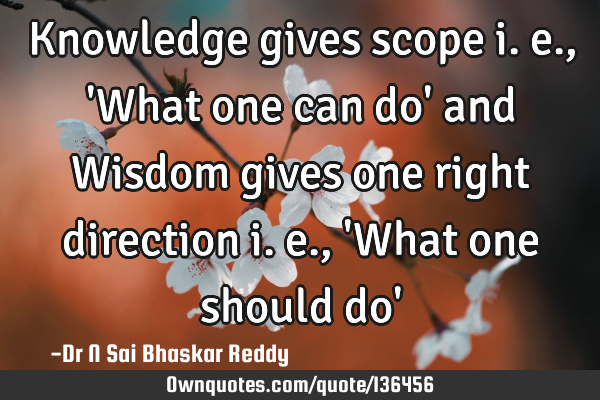 Knowledge gives scope i. e. , 