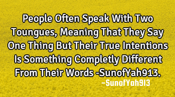 People Often Speak With Two Toungues, Meaning That They Say One Thing But Their True Intentions Is S