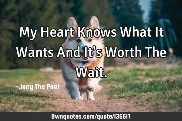 My Heart Knows What It Wants And It's Worth The Wait.: OwnQuotes.com