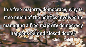 In a free majority democracy, why is it so much of the politics involved in managing a free