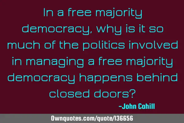 In a free majority democracy, why is it so much of the politics involved in managing a free
