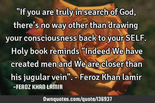 "If you are truly in search of God, there’s no way other than drawing your consciousness back to
