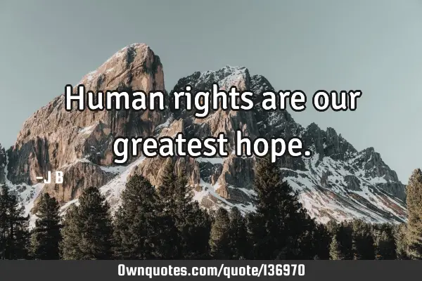 Human rights are our greatest