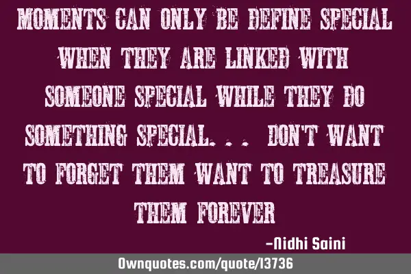 Moments can only be define special when they are linked with someone special while they do