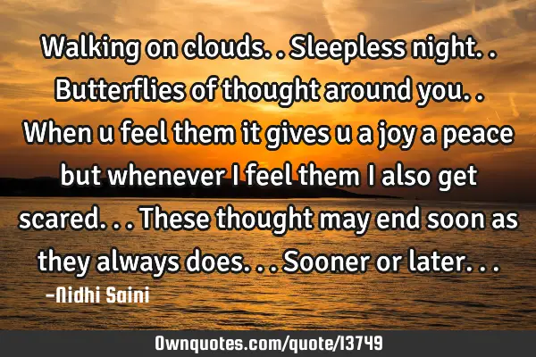 Walking on clouds.. Sleepless night.. Butterflies of thought around you.. When u feel them it gives