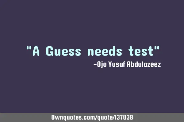 "A Guess needs test"