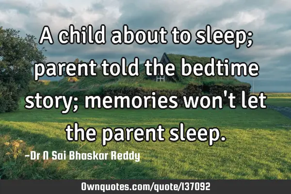 A child about to sleep; parent told the bedtime story; memories won