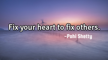 Fix your heart to fix others.