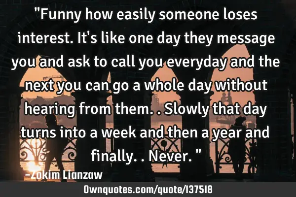 "Funny how easily someone loses interest. It