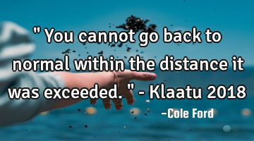 " You cannot go back to normal within the distance it was exceeded. " - Klaatu 2018