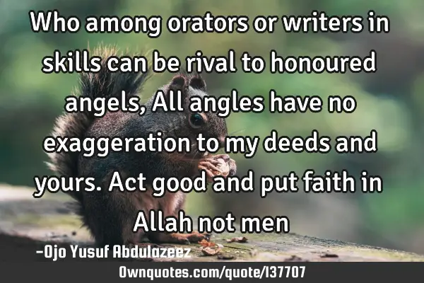 Who among orators or writers in skills can be rival to honoured angels, All angles have no