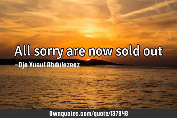 All sorry are now sold