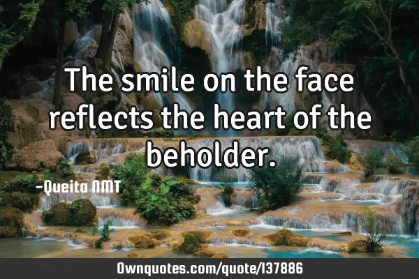 The smile on the face reflects the heart of the