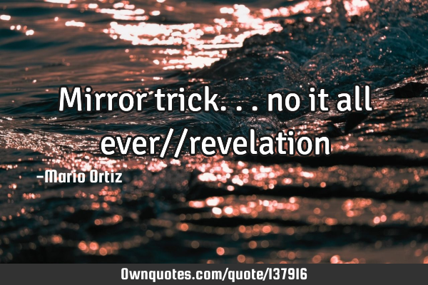 Mirror trick... no it all ever//