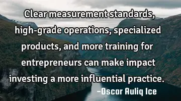 Clear measurement standards, high-grade operations, specialized products, and more training for
